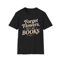 Forget Flowers Buy Books T-Shirt